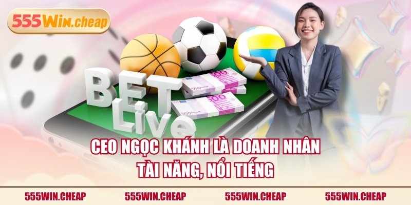 Tầm nhìn chiến lược của CEO Ngọc Khánh tại nhà cái 555win